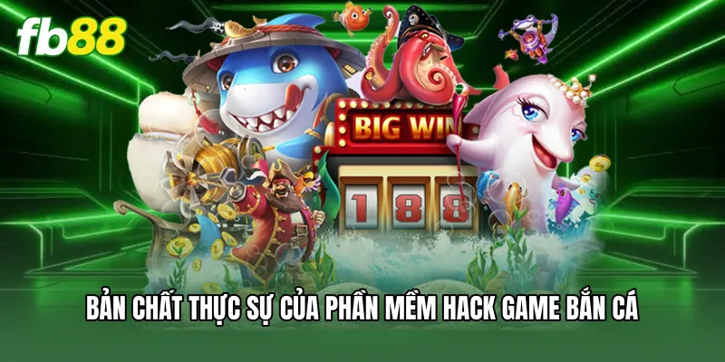 Bản chất thực sự của phần mềm hack game bắn cá