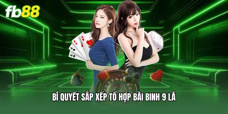 Bài Binh 9 Lá - Bí Quyết Cược Thắng Lớn Cùng Nhà Cái FB88 2 Bí quyết sắp xếp tổ hợp bài binh 9 lá