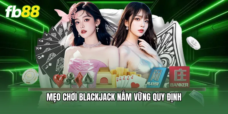 Mẹo chơi blackjack nắm vững quy định