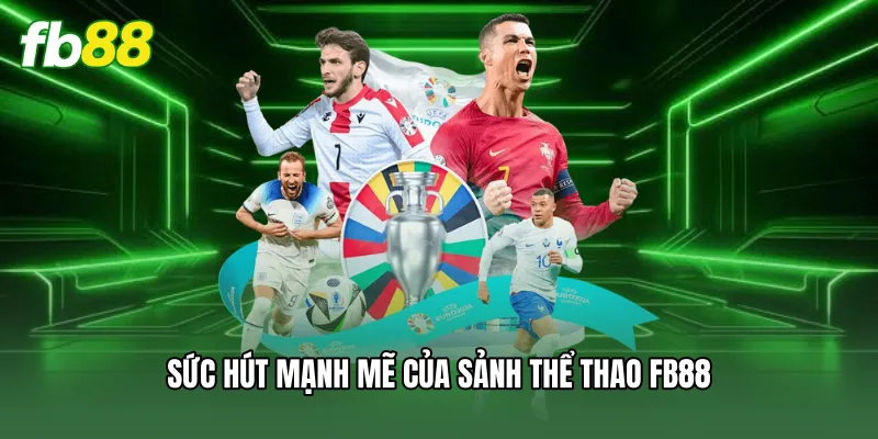 Thể Thao FB88 - Sảnh Cược Bóng Đá Kịch Tính Và Tỷ Lệ Kèo Cao 1 Sức hút mạnh mẽ của sảnh thể thao FB88
