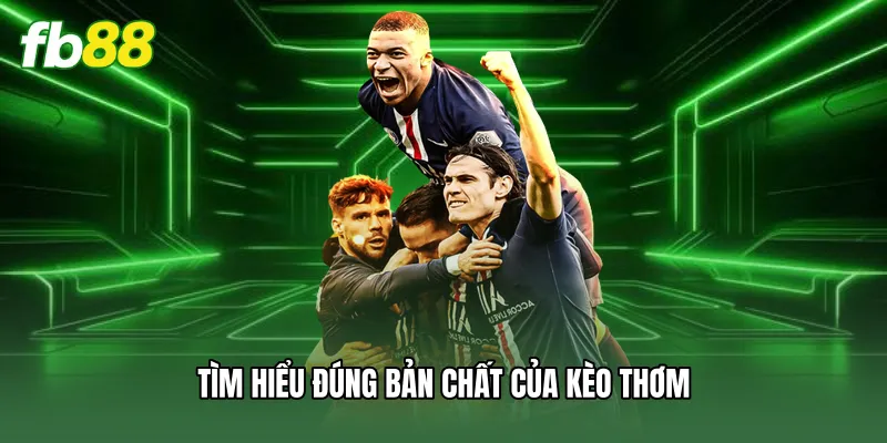 Tìm hiểu đúng bản chất của kèo thơm