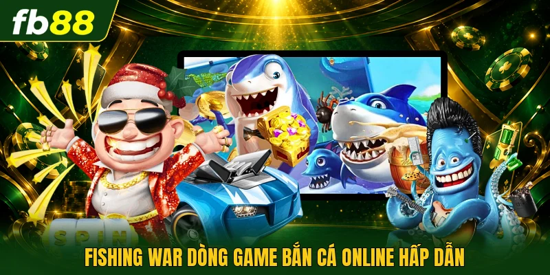 Game Bắn Cá Online | Bắn Là Trúng Với Mức Thưởng x500 1 Fishing War dòng game bắn cá online hấp dẫn