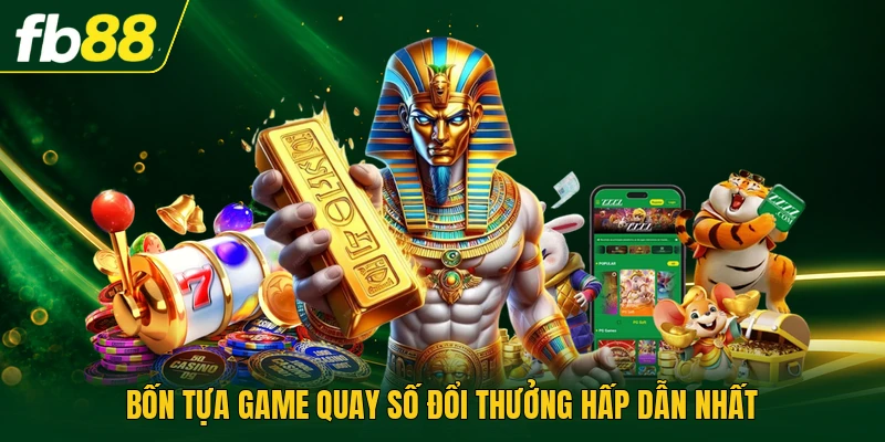 Bốn tựa game quay số đổi thưởng hấp dẫn nhất