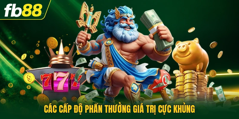 Các cấp độ phần thưởng giá trị cực khủng