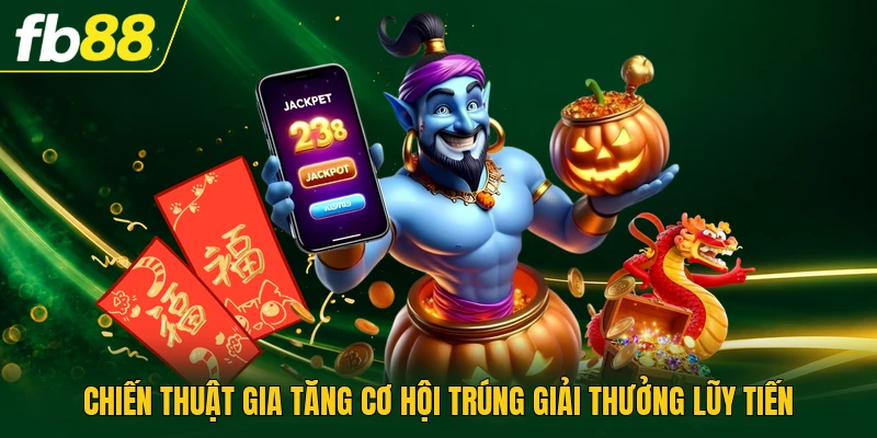 Chiến thuật gia tăng cơ hội trúng giải thưởng lũy tiến