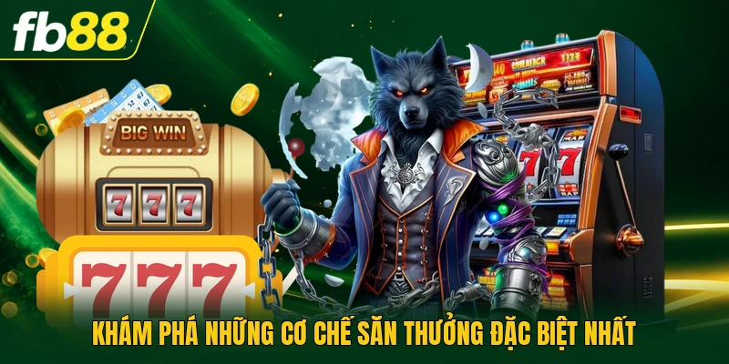 Khám phá những cơ chế săn thưởng đặc biệt nhất